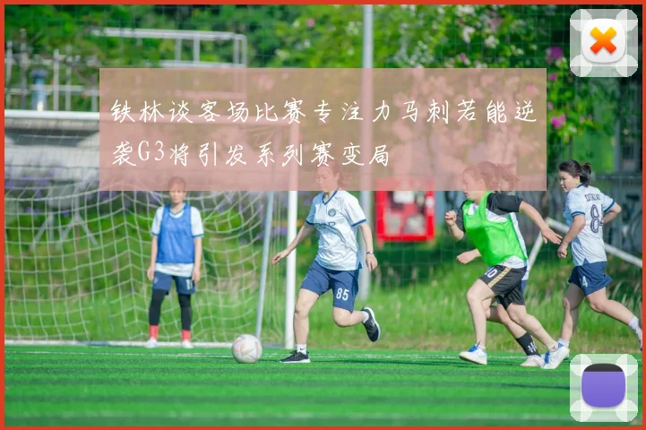 铁林谈客场比赛专注力马刺若能逆袭G3将引发系列赛变局