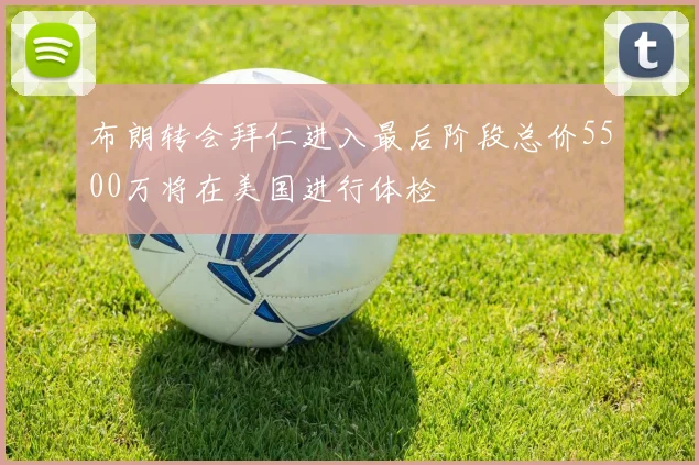 布朗转会拜仁进入最后阶段总价5500万将在美国进行体检