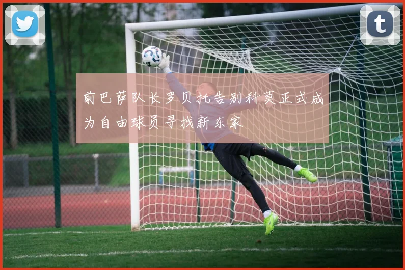 前巴萨队长罗贝托告别科莫正式成为自由球员寻找新东家