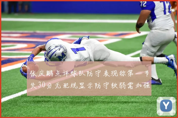 张庆鹏点评球队防守表现称第一节失30分无犯规显示防守软弱需加强